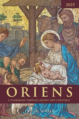 Oriens 2025: A Pilgrimage Through Advent and Christmas by Sember, Fr Joel