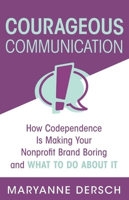 Courageous Communication: How Codependence Is Making Your Nonprofit Brand Boring and What To Do About It Paperback Stonebrook Pub.