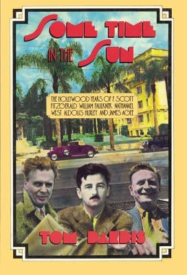 Some Time in the Sun: The Hollywood Years of F. Scott Fitzgerald, William Faulkner, Nathanael West, Aldous Huxley & J Agee Paperback Limelight