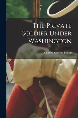 The Private Soldier Under Washington Paperback Legare Street Press