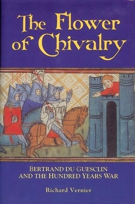 Flower of Chivalry: Bertrand Du Guesclin and the Hundred Years War Paperback Boydell Press