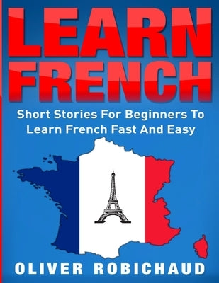 Learn French: Short Stories for Beginners to Learn French Quickly and Easily (learn foreign languages) Paperback Language Learning Books