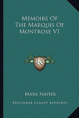 Memoirs Of The Marquis Of Montrose V1 Paperback Kessinger Publishing