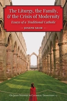 The Liturgy, the Family, and the Crisis of Modernity Paperback OS Justi Press