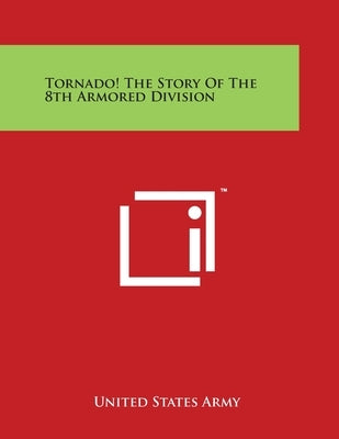 Tornado! The Story Of The 8th Armored Division Paperback Literary Licensing, LLC