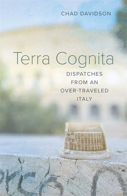 Terra Cognita: Dispatches from an Over-Traveled Italy Paperback LSU Press