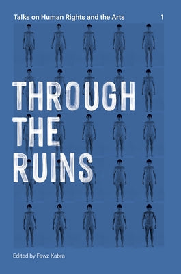 Through the Ruins: Talks on Human Rights and the Arts 1 Volume 1 Paperback Natus Books