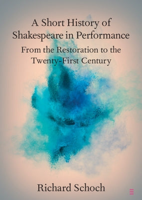 A Short History of Shakespeare in Performance: From the Restoration to the Twenty-First Century Paperback Cambridge University Press