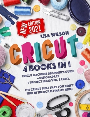Cricut: 4 books in 1: Cricut Machines Beginner's Guide + Design Space + Project Ideas Vol.1 & 2. The Cricut Bible That You Don Paperback Independently Published