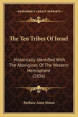 The Ten Tribes Of Israel: Historically Identified With The Aborigines Of The Western Hemisphere (1836) Paperback Kessinger Publishing