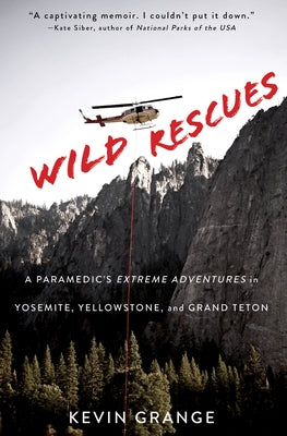 Wild Rescues: A Paramedic's Extreme Adventures in Yosemite, Yellowstone, and Grand Teton Paperback Chicago Review Press