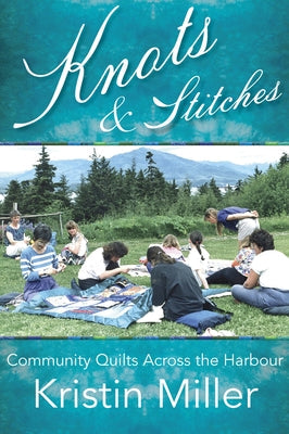Knots and Stitches: Community Quilts Across the Harbour Paperback Caitlin Press