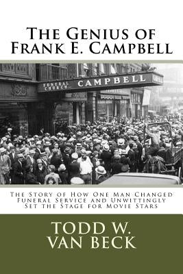 The Genius of Frank E. Campbell: The Story of How One Man Changed Funeral Service Paperback Createspace Independent Publishing Platform