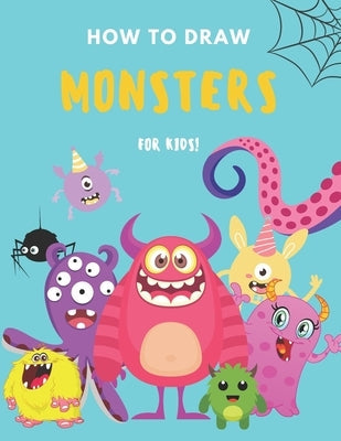 How to Draw Monsters: A Fun and Simple Step by Step Drawing and Activity Book for Boys and Girls to Learn to Draw Paperback Independently Published
