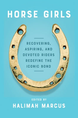 Horse Girls: Recovering, Aspiring, and Devoted Riders Redefine the Iconic Bond Paperback Harper Perennial