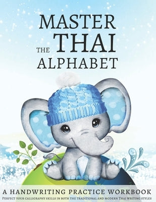 Master the Thai Alphabet, a Handwriting Practice Workbook: Perfect your calligraphy skills in both the traditional and modern Thai writing styles and Independently Published