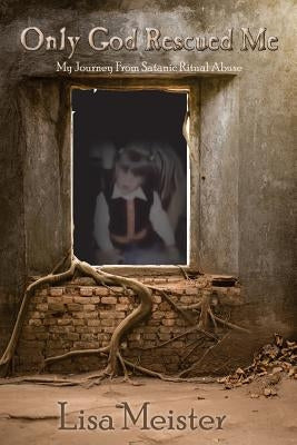 Only God Rescued Me: My Journey From Satanic Ritual Abuse Paperback Createspace Independent Publishing Platform