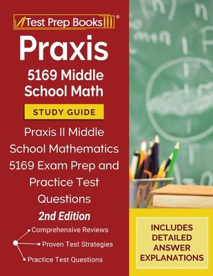Praxis 5169 Middle School Math Study Guide: Praxis II Middle School Mathematics 5169 Exam Prep and Practice Test Questions [2nd Edition] Paperback Test Prep Books