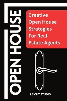 Open House: Creative Open House Strategies For Real Estate Agents Paperback Leicht Studio