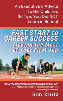 FAST START to CAREER SUCCESS Making the Most of Your First Job: An Executive's Advice to His Children: 36 Tips You Did NOT Learn in School Paperback Outskirts Press