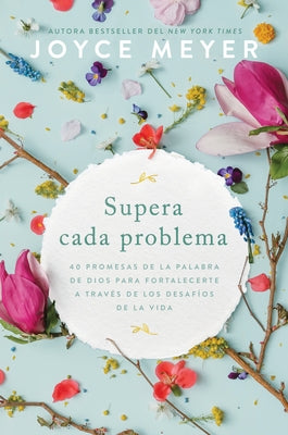 Supera Cada Problema: 40 Promesas de la Palabra de Dios Para Fortalecerte a Través de Los Desafíos de la Vida / Overcoming Every Problem by Meyer, Joyce