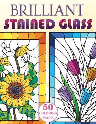 Brilliant Stained Glass: Stained Glass Flowers Coloring Book Paperback Cherry Top Publishing LLC