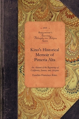 Kino's Historical Memoir of Pimería Alta: A Contemporary Account of the Beginnings of California, Sonora, and Arizona Paperback Applewood Books
