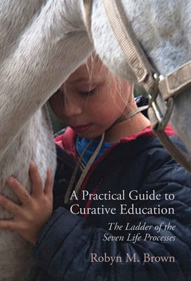 A Practical Guide to Curative Education: The Ladder of the Seven Life Processes Lindisfarne Books