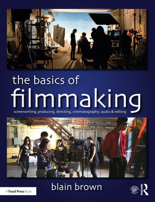 The Basics of Filmmaking: Screenwriting, Producing, Directing, Cinematography, Audio, & Editing Paperback Routledge