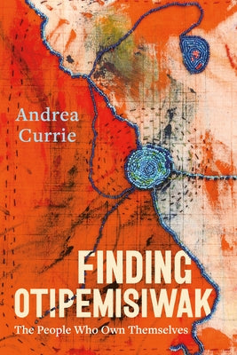 Finding Otipemisiwak: The People Who Own Themselves Paperback Arsenal Pulp Press