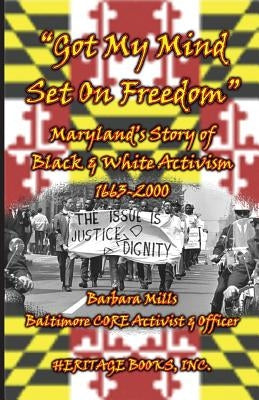 Got My Mind Set on Freedom Maryland's Story of Black & White Activism, 1663-2000 Paperback Heritage Books