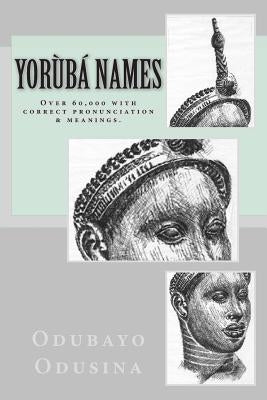 Yorùbá Names: (Over 60,000 with correct pronunciation & meanings.) Paperback Createspace Independent Publishing Platform