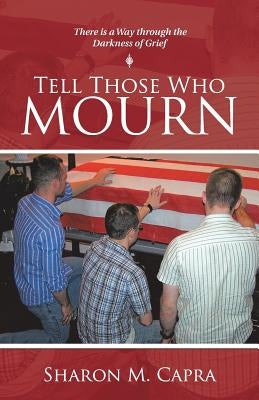 Tell Those Who Mourn: There Is a Way through the Darkness of Grief Paperback WestBow Press