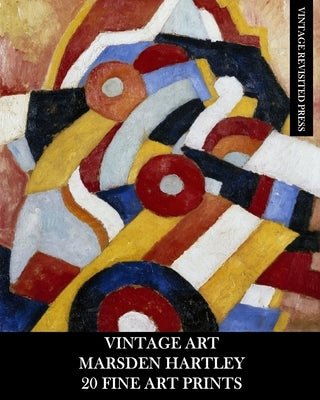 Vintage Art: Marsden Hartley: 20 Fine Art Prints: Abstract Ephemera for Framing, Collage and Home Decor Paperback Blurb