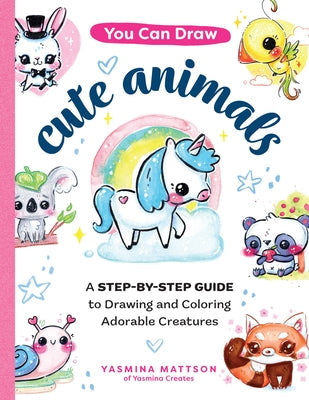 You Can Draw Cute Animals: A Step-By-Step Guide to Drawing and Coloring Adorable Creatures Paperback Quarry Books