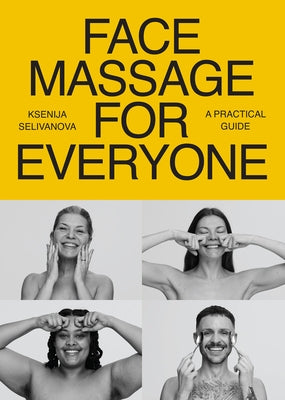 Face Massage for Everyone: Restorative and Rejuvenating Facial Techniques for Glowing Skin and Self-Care Paperback Hay House UK Ltd