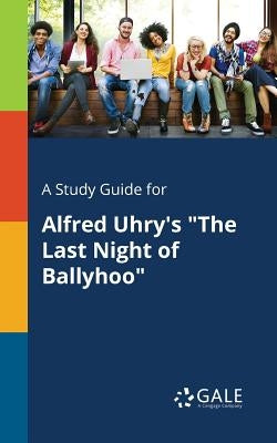 A Study Guide for Alfred Uhry's "The Last Night of Ballyhoo" Paperback Gale, Study Guides