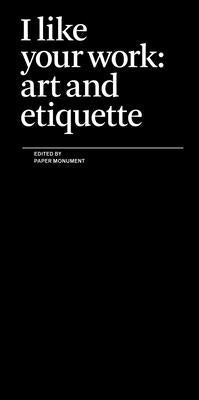 I Like Your Work: Art and Etiquette Paperback Paper Monument