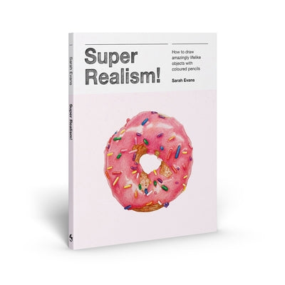 Super Realism!: How to Draw Amazingly Lifelike Objects with Colored Pencils Paperback Skittledog