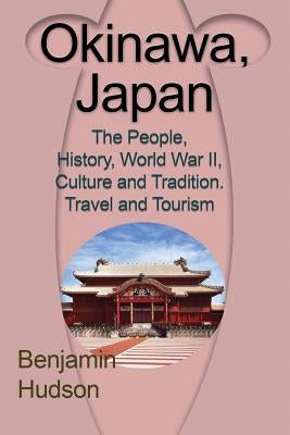 Okinawa, Japan: The People, History, World War II, Culture and Tradition. Travel and Tourism Paperback Global Print Digital