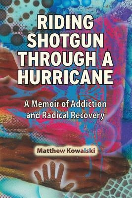 Riding Shotgun Through a Hurricane: A Memoir of Addiction and Radical Recovery Paperback Radical Relief