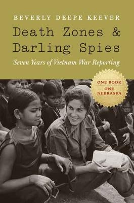 Death Zones and Darling Spies: Seven Years of Vietnam War Reporting Paperback University of Nebraska Press