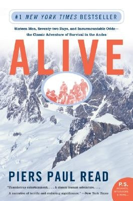 Alive: Sixteen Men, Seventy-Two Days, and Insurmountable Odds--The Classic Adventure of Survival in the Andes Harper Perennial
