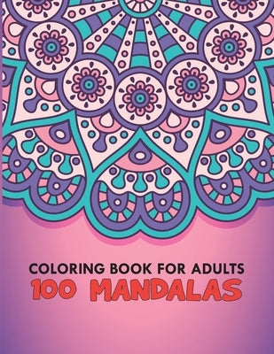 Coloring Book For Adults 100 Mandalas: 100 Mandalas Stress Relieving Mandala Designs for Adults Relaxation, Size 8.5 x 0.5 x 11 inches Paperback Independently Published
