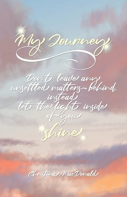 My Journey: Don't leave any unsettled matters behind, instead let the light inside of you shine Paperback Christian Faith