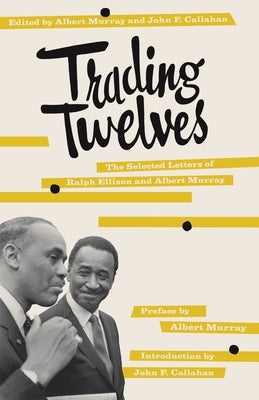 Trading Twelves: The Selected Letters of Ralph Ellison and Albert Murray Paperback Knopf Doubleday Publishing Group