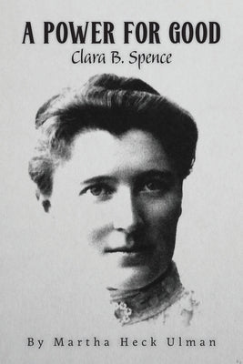 A Power for Good: Clara B. Spence Paperback Palmetto Publishing