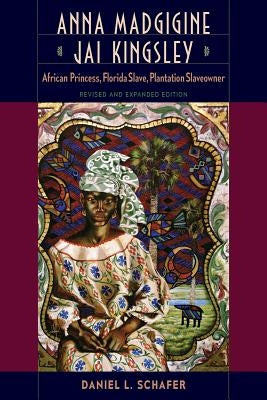 Anna Madgigine Jai Kingsley: African Princess, Florida Slave, Plantation Slaveowner University Press of Florida
