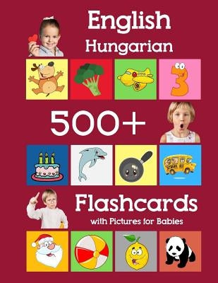 English Hungarian 500 Flashcards with Pictures for Babies: Learning homeschool frequency words flash cards for child toddlers preschool kindergarten a Paperback Independently Published