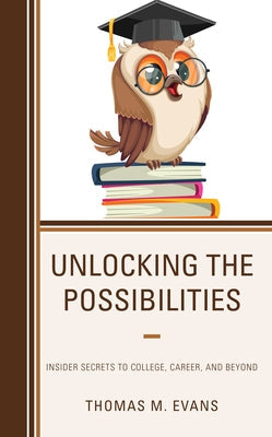 Unlocking the Possibilities: Insider Secrets to College, Career, and Beyond Paperback Rowman & Littlefield Publishers